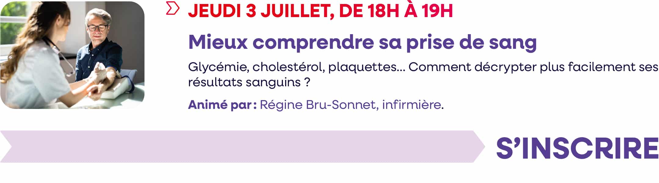 Jeudi 3 juillet 2025, de 18h à 19h : webinaire "Mieux comprendre sa prise de sang". Glycémie, cholestérol, plaquettes... Comment décrypter plus facilement ses résultats sanguins ? Animé par : Régine Bru-Sonnet, infirmière. Cliquez pour vous inscrire.